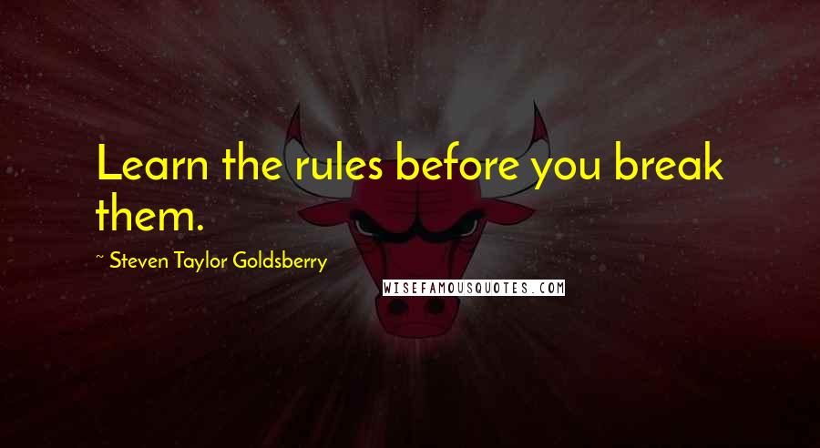 Steven Taylor Goldsberry Quotes: Learn the rules before you break them.