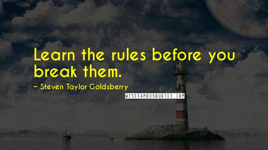 Steven Taylor Goldsberry Quotes: Learn the rules before you break them.