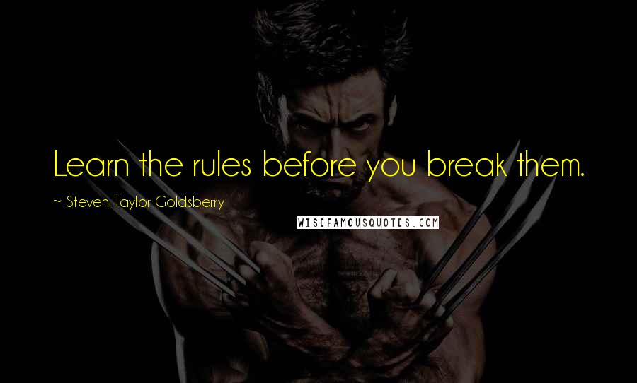 Steven Taylor Goldsberry Quotes: Learn the rules before you break them.