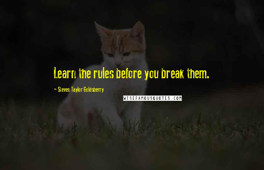 Steven Taylor Goldsberry Quotes: Learn the rules before you break them.