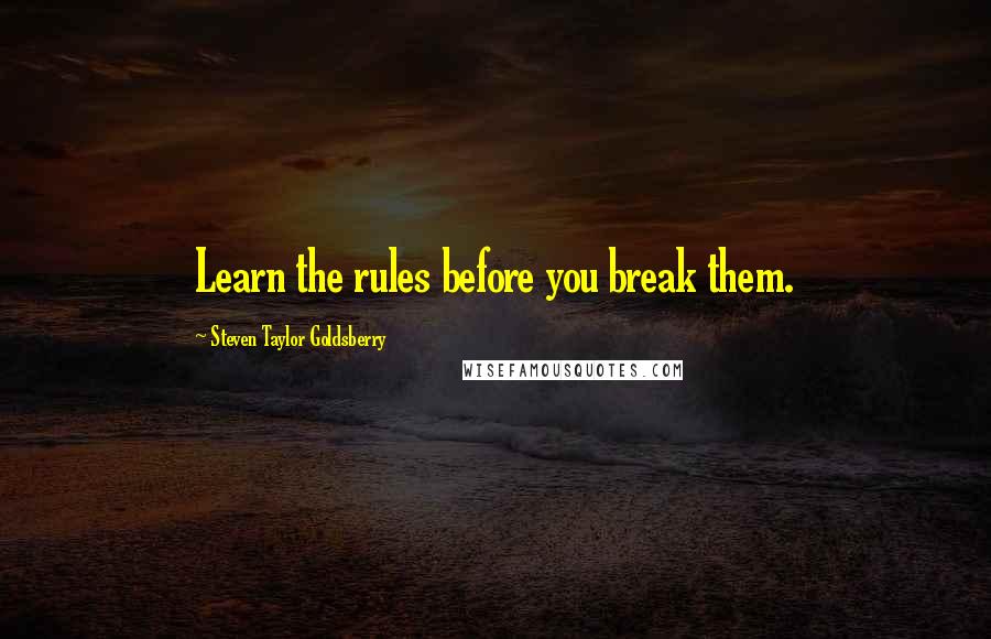 Steven Taylor Goldsberry Quotes: Learn the rules before you break them.