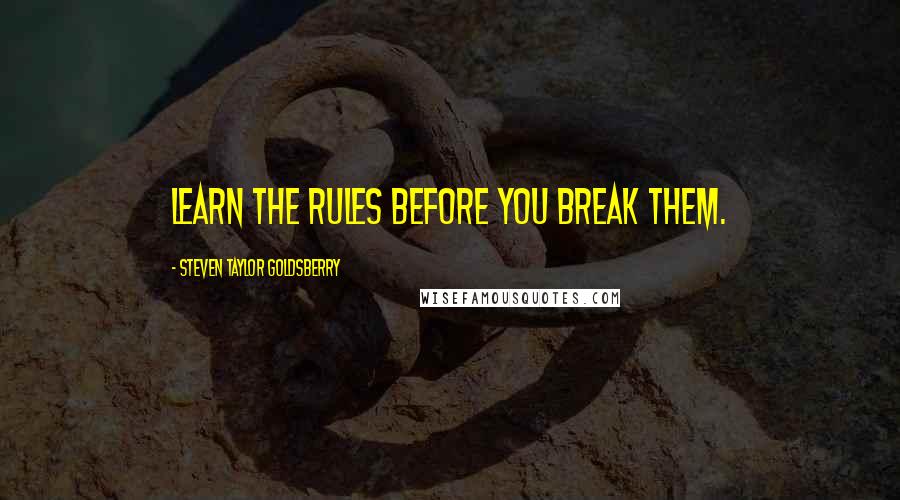 Steven Taylor Goldsberry Quotes: Learn the rules before you break them.