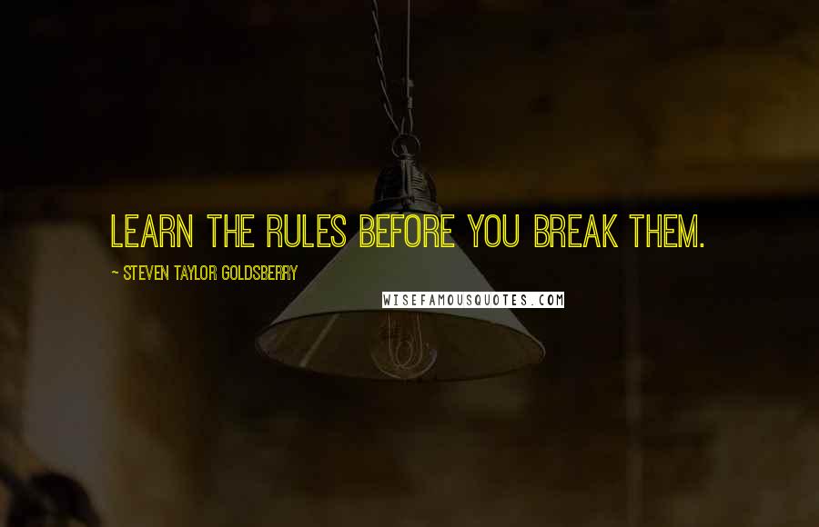 Steven Taylor Goldsberry Quotes: Learn the rules before you break them.