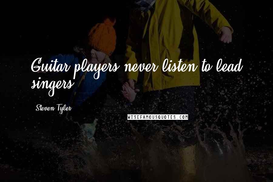 Steven Tyler Quotes: Guitar players never listen to lead singers.