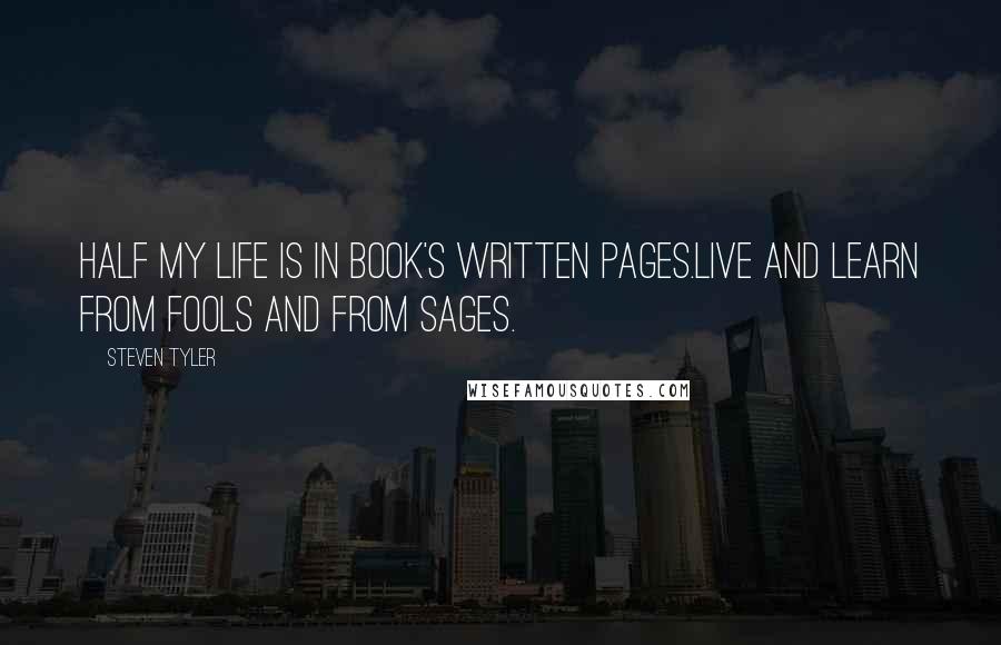 Steven Tyler Quotes: Half my life is in book's written pages.Live and learn from fools and from sages.