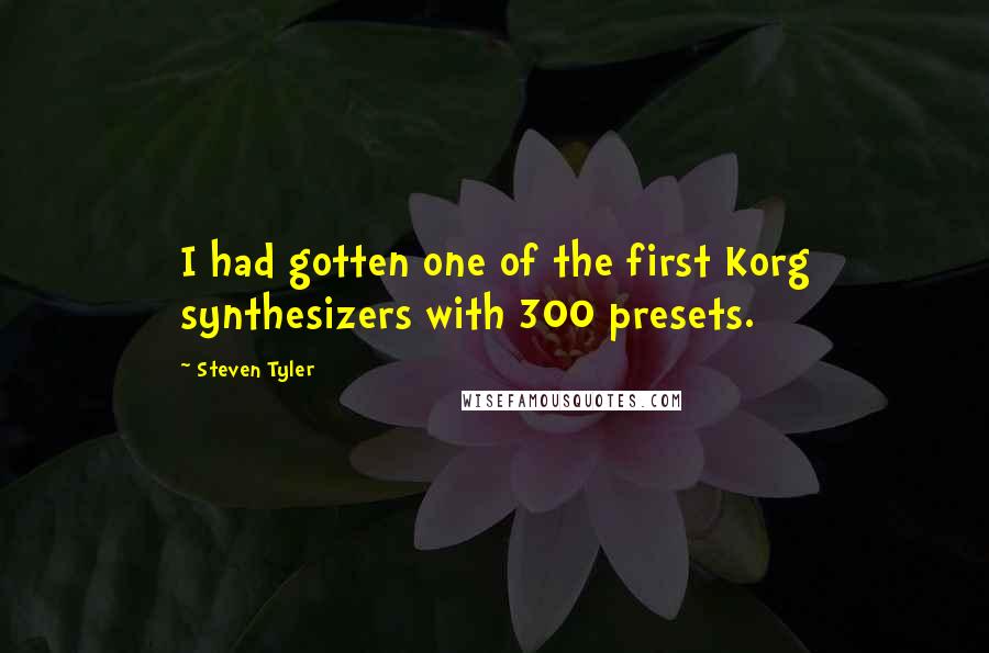 Steven Tyler Quotes: I had gotten one of the first Korg synthesizers with 300 presets.