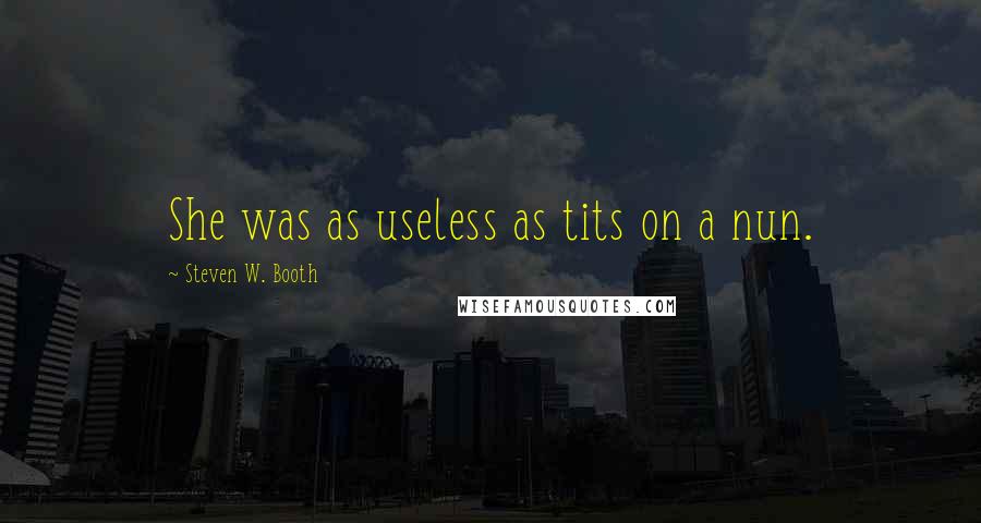 Steven W. Booth Quotes: She was as useless as tits on a nun.