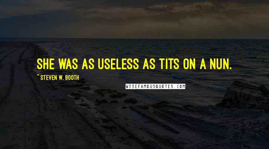 Steven W. Booth Quotes: She was as useless as tits on a nun.