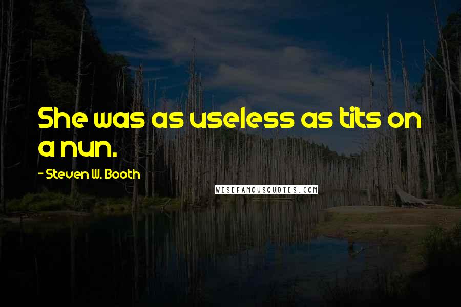 Steven W. Booth Quotes: She was as useless as tits on a nun.