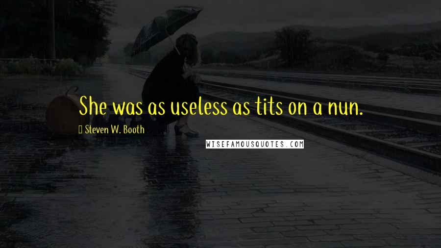 Steven W. Booth Quotes: She was as useless as tits on a nun.