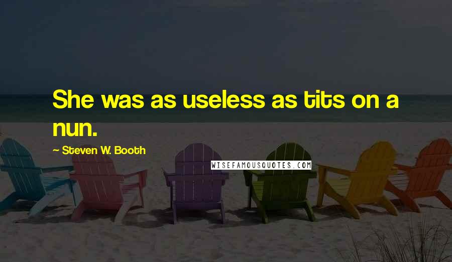 Steven W. Booth Quotes: She was as useless as tits on a nun.