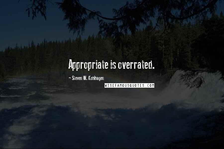 Steven W. Kohlhagen Quotes: Appropriate is overrated.