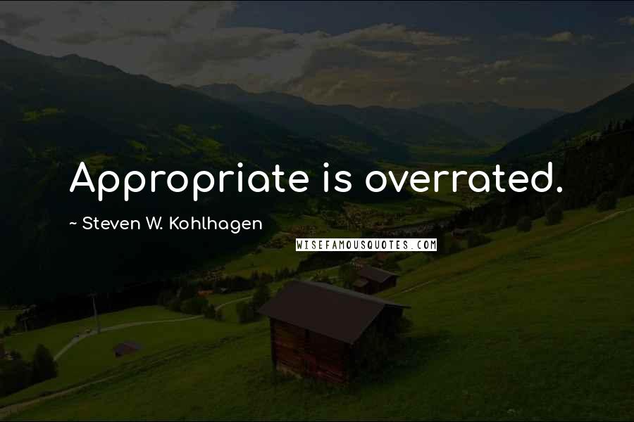 Steven W. Kohlhagen Quotes: Appropriate is overrated.