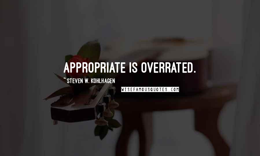 Steven W. Kohlhagen Quotes: Appropriate is overrated.