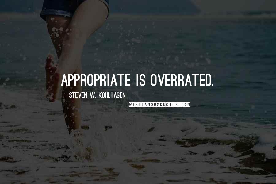 Steven W. Kohlhagen Quotes: Appropriate is overrated.