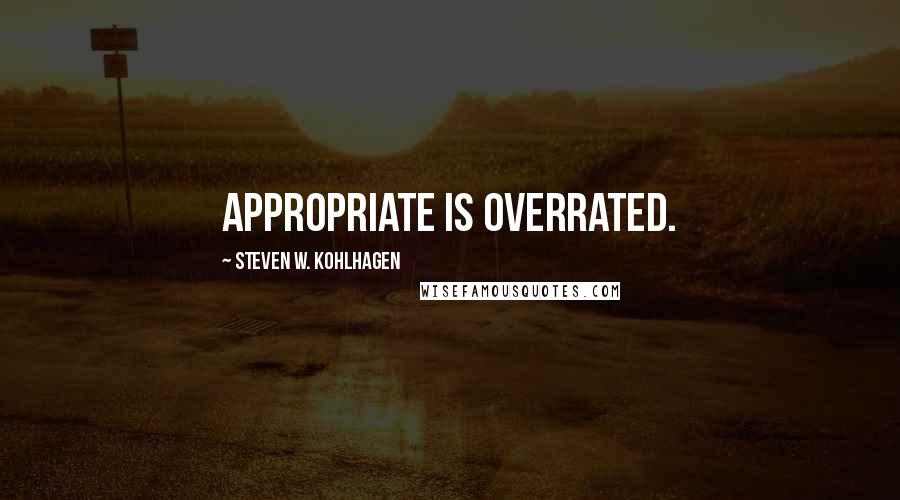 Steven W. Kohlhagen Quotes: Appropriate is overrated.