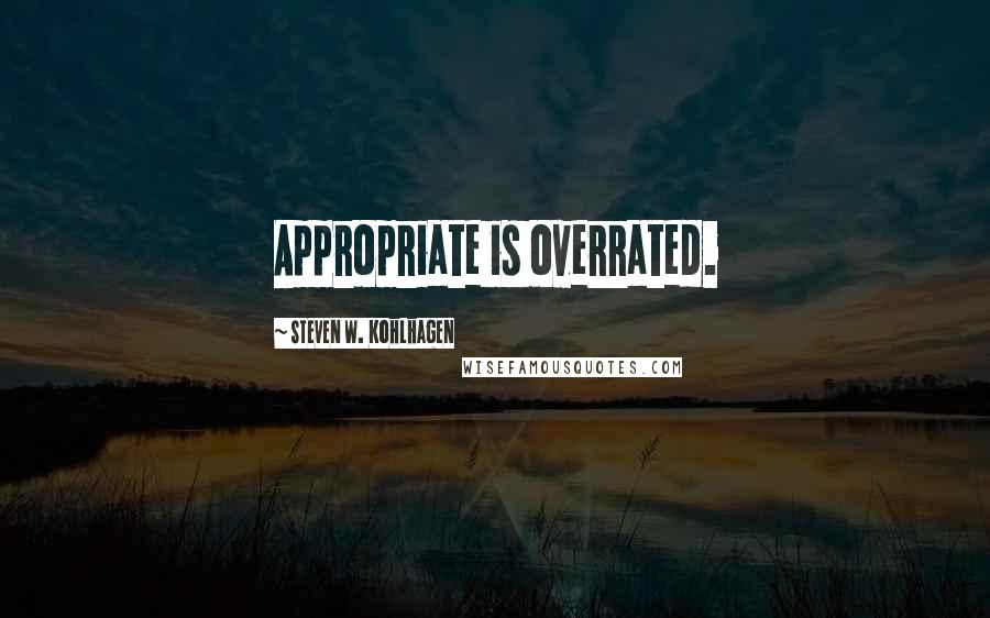 Steven W. Kohlhagen Quotes: Appropriate is overrated.