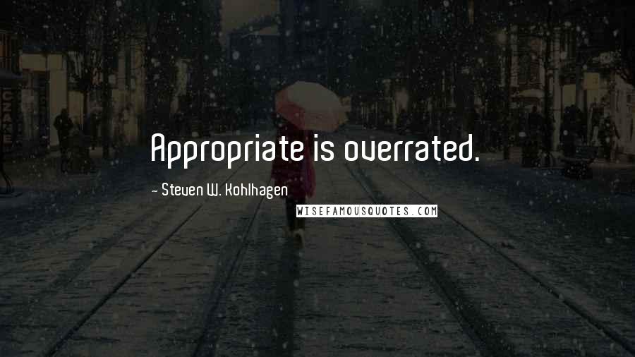 Steven W. Kohlhagen Quotes: Appropriate is overrated.