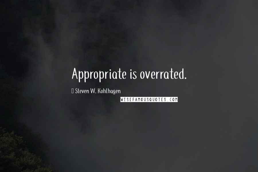 Steven W. Kohlhagen Quotes: Appropriate is overrated.