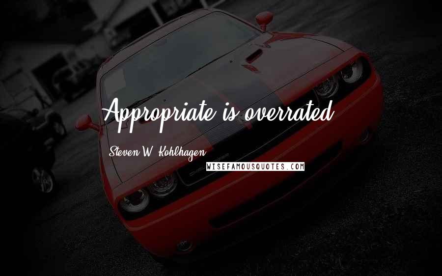 Steven W. Kohlhagen Quotes: Appropriate is overrated.