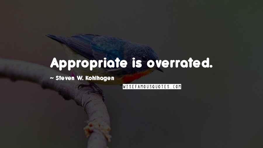 Steven W. Kohlhagen Quotes: Appropriate is overrated.