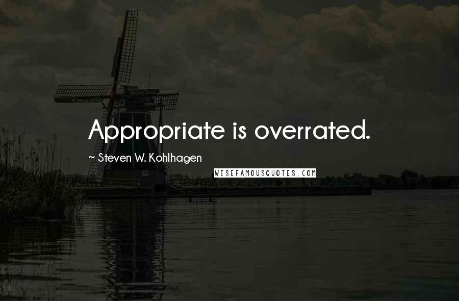 Steven W. Kohlhagen Quotes: Appropriate is overrated.