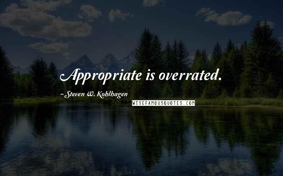 Steven W. Kohlhagen Quotes: Appropriate is overrated.