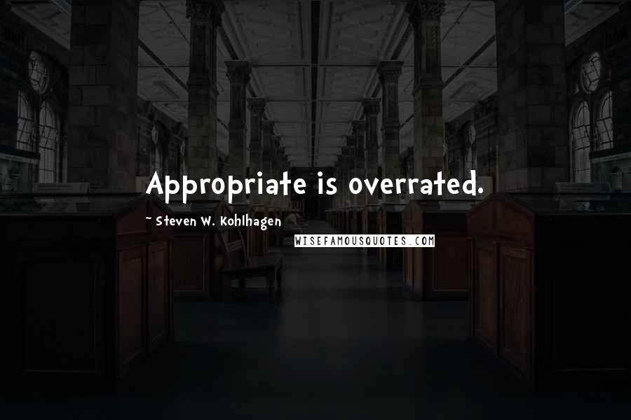 Steven W. Kohlhagen Quotes: Appropriate is overrated.