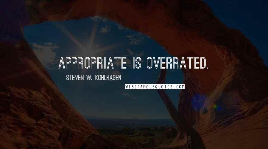 Steven W. Kohlhagen Quotes: Appropriate is overrated.