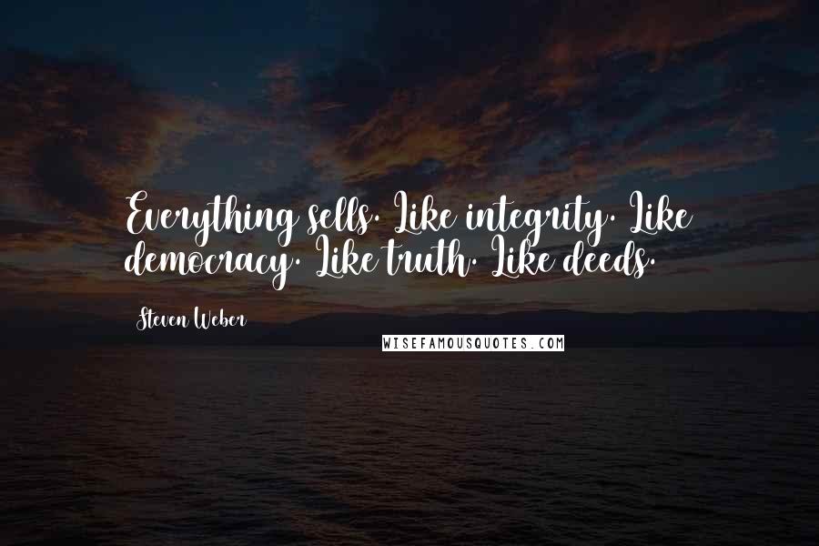 Steven Weber Quotes: Everything sells. Like integrity. Like democracy. Like truth. Like deeds.