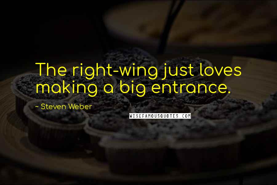 Steven Weber Quotes: The right-wing just loves making a big entrance.