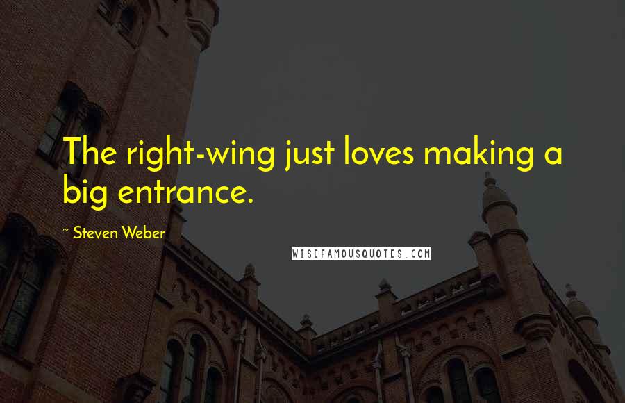 Steven Weber Quotes: The right-wing just loves making a big entrance.