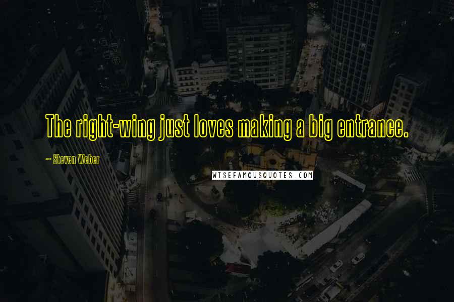 Steven Weber Quotes: The right-wing just loves making a big entrance.