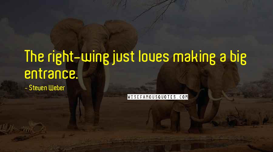 Steven Weber Quotes: The right-wing just loves making a big entrance.