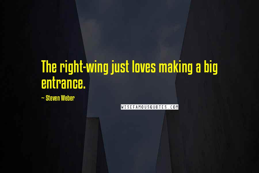 Steven Weber Quotes: The right-wing just loves making a big entrance.