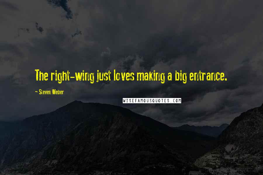 Steven Weber Quotes: The right-wing just loves making a big entrance.