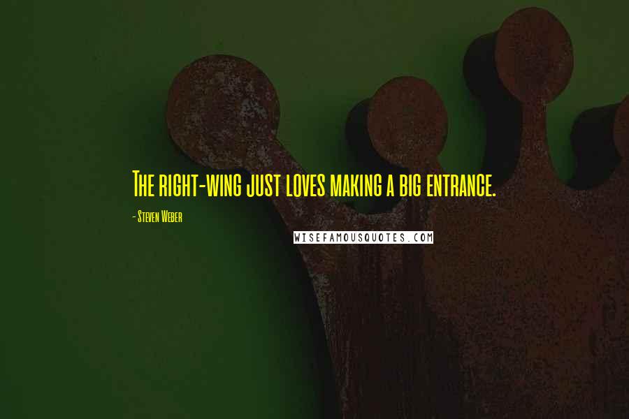Steven Weber Quotes: The right-wing just loves making a big entrance.