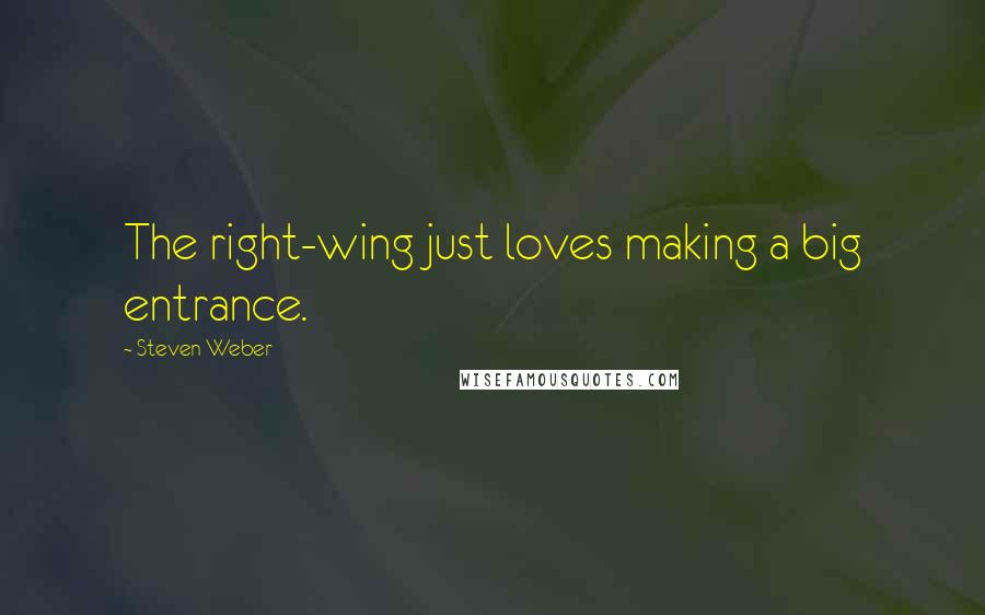 Steven Weber Quotes: The right-wing just loves making a big entrance.