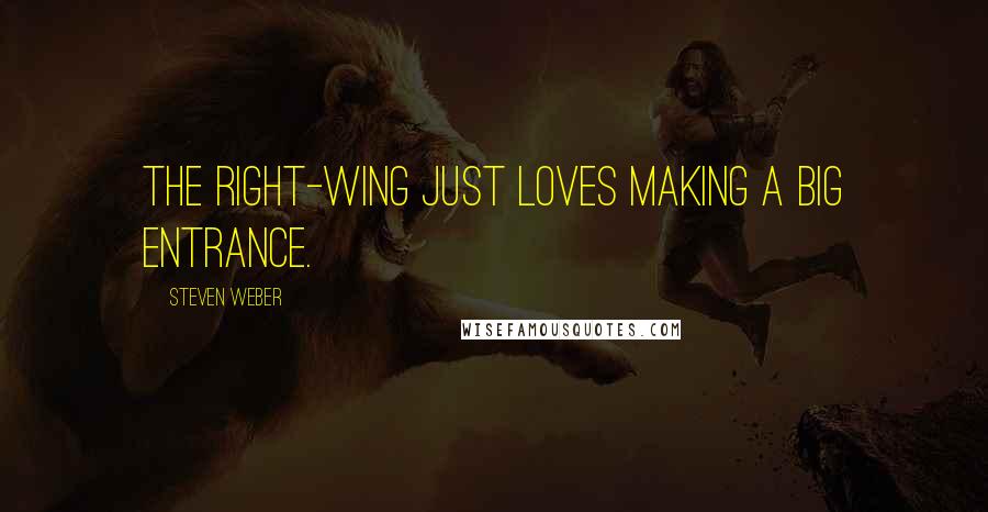 Steven Weber Quotes: The right-wing just loves making a big entrance.