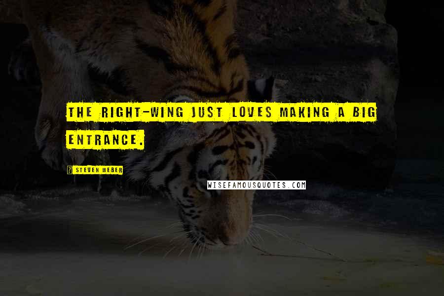 Steven Weber Quotes: The right-wing just loves making a big entrance.