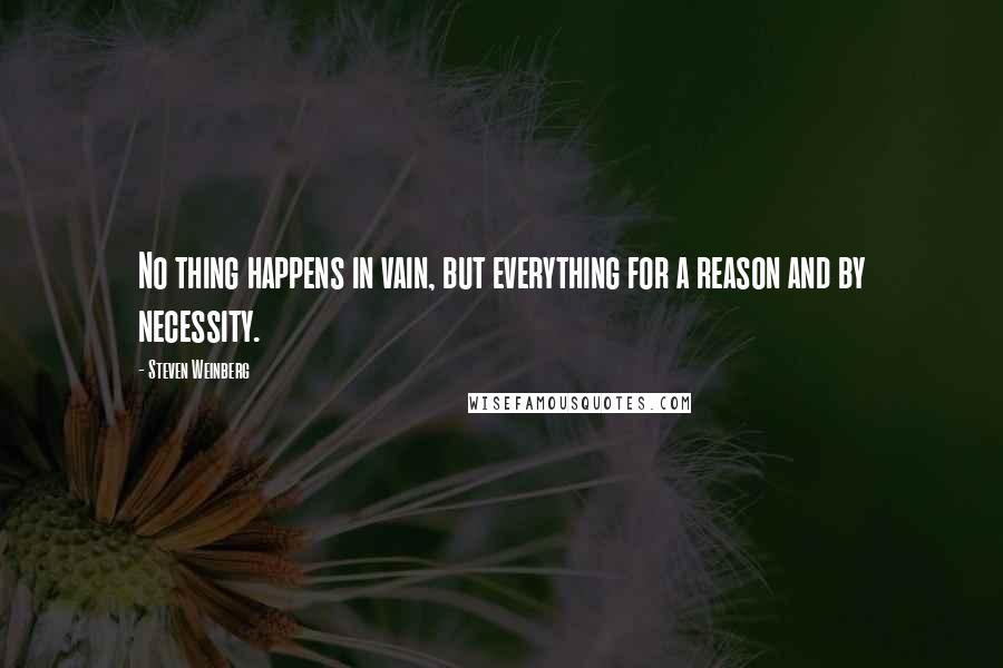 Steven Weinberg Quotes: No thing happens in vain, but everything for a reason and by necessity.