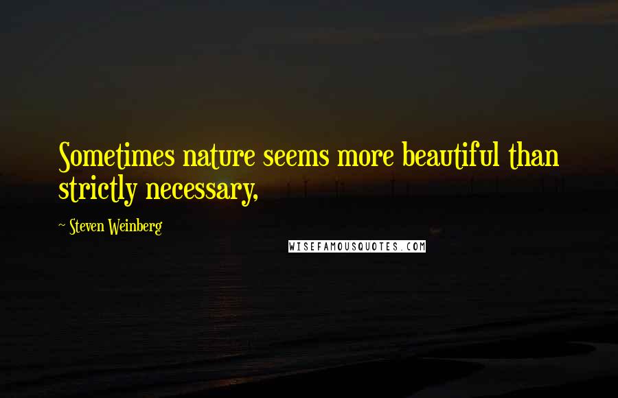 Steven Weinberg Quotes: Sometimes nature seems more beautiful than strictly necessary,