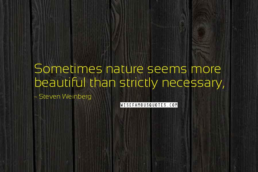 Steven Weinberg Quotes: Sometimes nature seems more beautiful than strictly necessary,