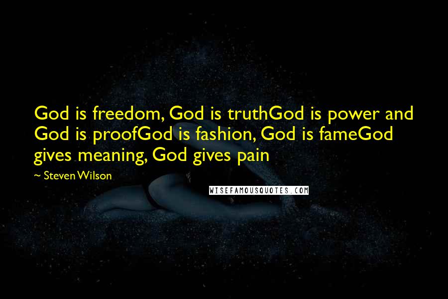 Steven Wilson Quotes: God is freedom, God is truthGod is power and God is proofGod is fashion, God is fameGod gives meaning, God gives pain