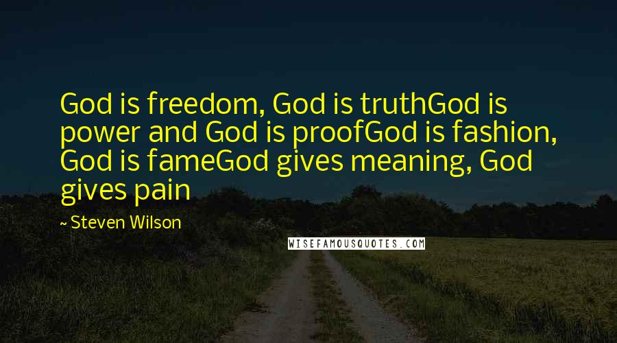 Steven Wilson Quotes: God is freedom, God is truthGod is power and God is proofGod is fashion, God is fameGod gives meaning, God gives pain