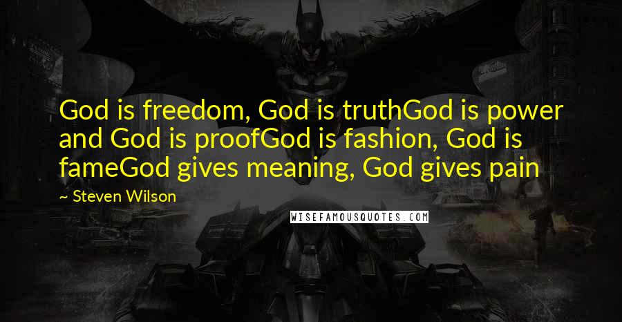 Steven Wilson Quotes: God is freedom, God is truthGod is power and God is proofGod is fashion, God is fameGod gives meaning, God gives pain