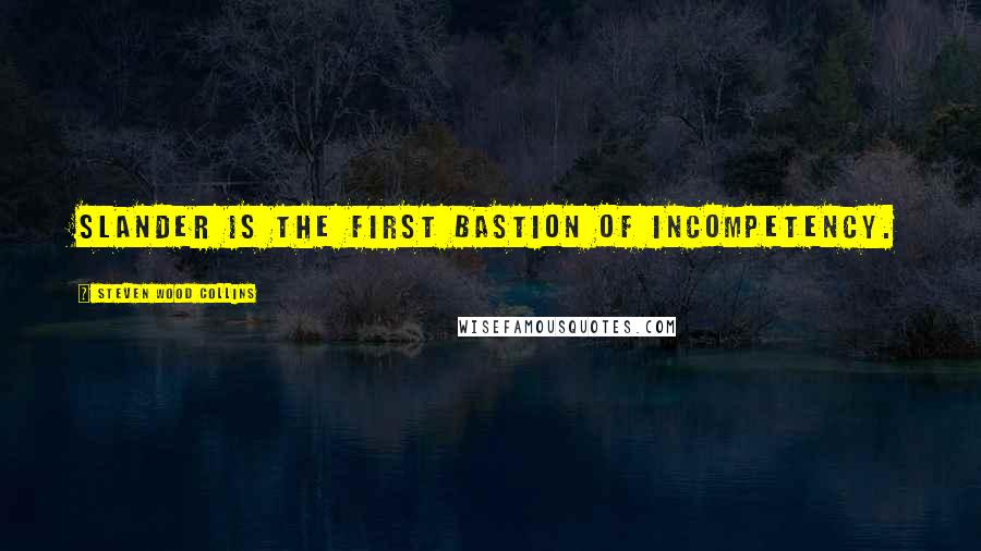 Steven Wood Collins Quotes: Slander is the first bastion of incompetency.