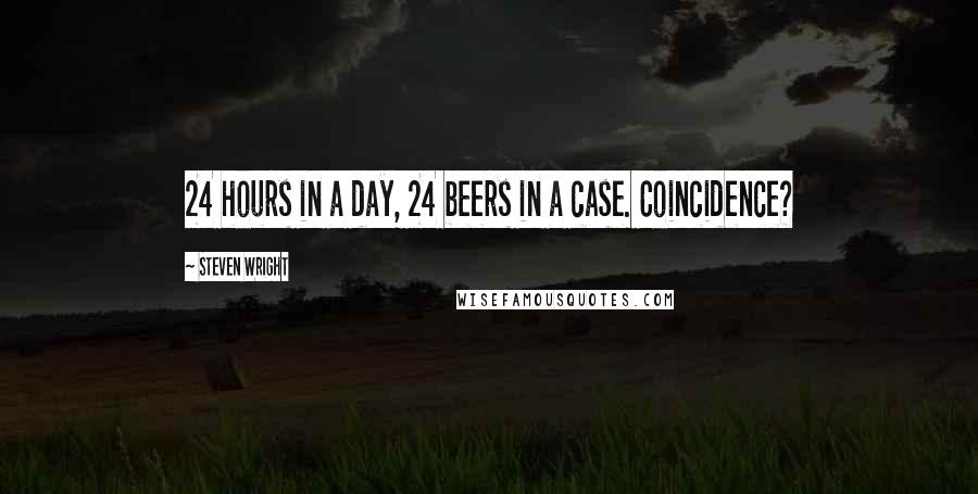 Steven Wright Quotes: 24 hours in a day, 24 beers in a case. Coincidence?