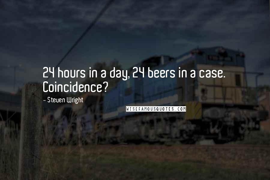Steven Wright Quotes: 24 hours in a day, 24 beers in a case. Coincidence?