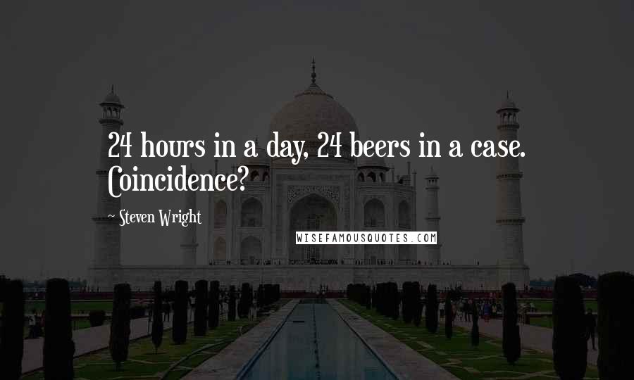 Steven Wright Quotes: 24 hours in a day, 24 beers in a case. Coincidence?